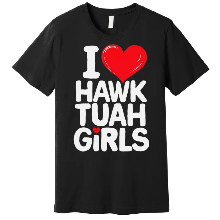 I Love Hawk Tuah Funny And Cute Design Premium T-Shirt