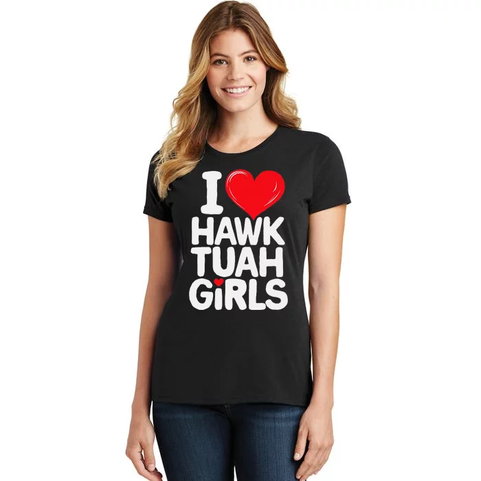 I Love Hawk Tuah Funny And Cute Design Women's T-Shirt