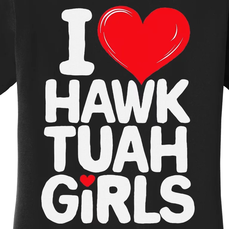 I Love Hawk Tuah Funny And Cute Design Women's T-Shirt