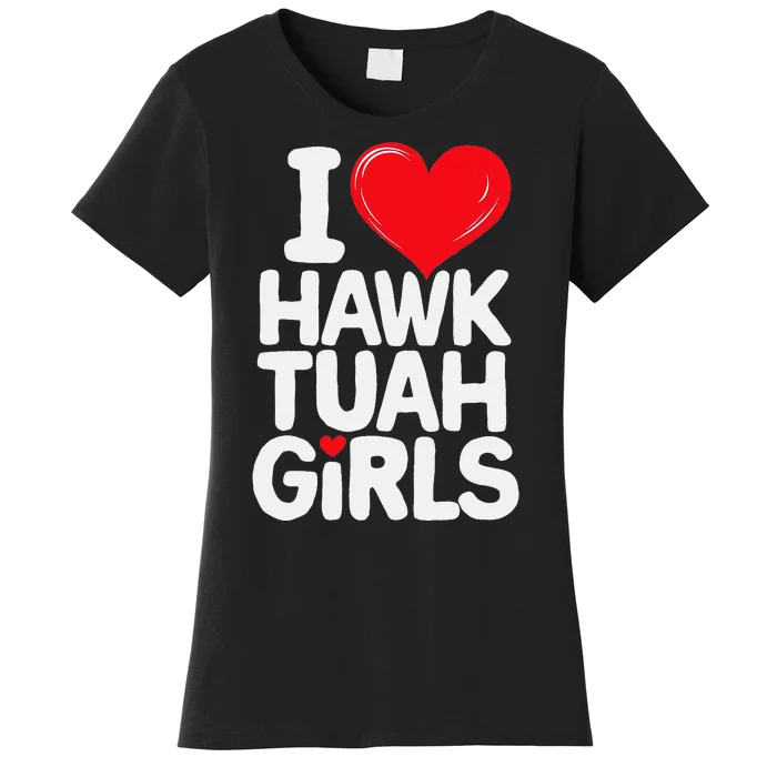 I Love Hawk Tuah Funny And Cute Design Women's T-Shirt