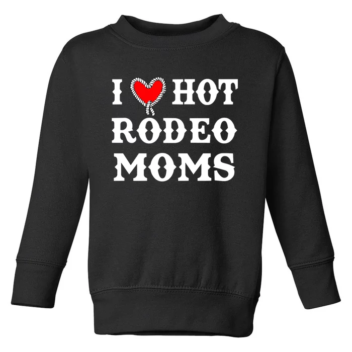 I Love Hot Rodeo Moms Funny Saying Cowboy Western Rodeo Toddler Sweatshirt