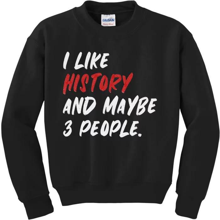 I Like History And Maybe 3 People Funny History Teacher Kids Sweatshirt