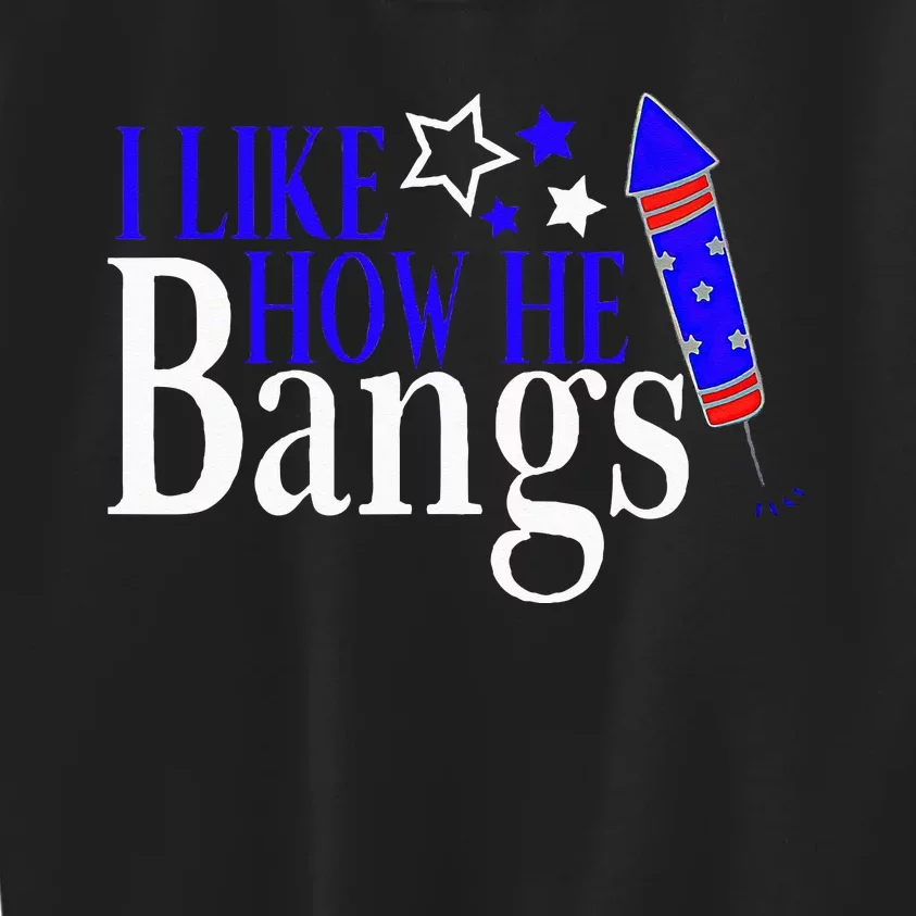 I Like How She Explodes I Like How He Bangs 4th Of July Kids Sweatshirt