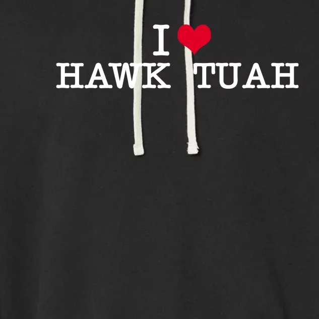 I Love Hawk Tuah Garment-Dyed Fleece Hoodie