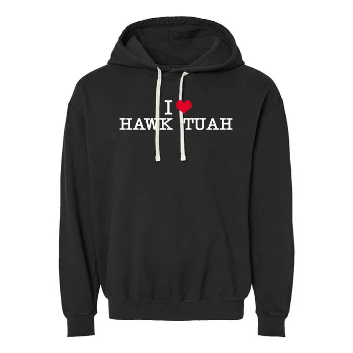 I Love Hawk Tuah Garment-Dyed Fleece Hoodie