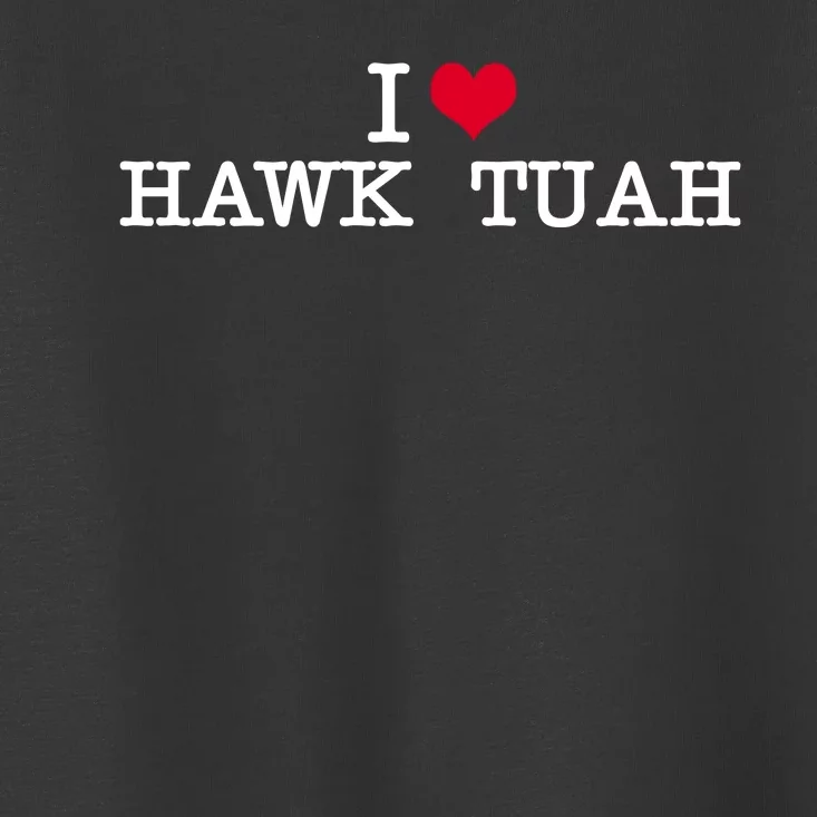 I Love Hawk Tuah Toddler T-Shirt