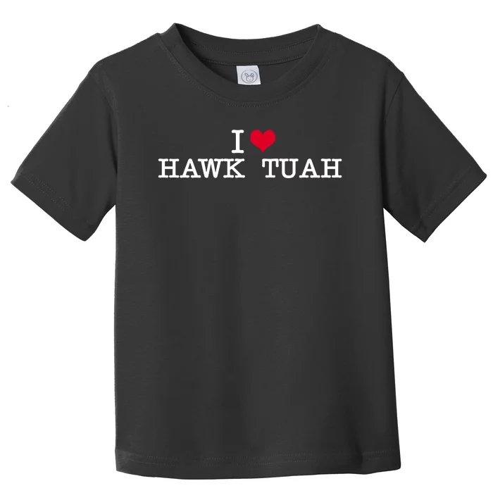 I Love Hawk Tuah Toddler T-Shirt