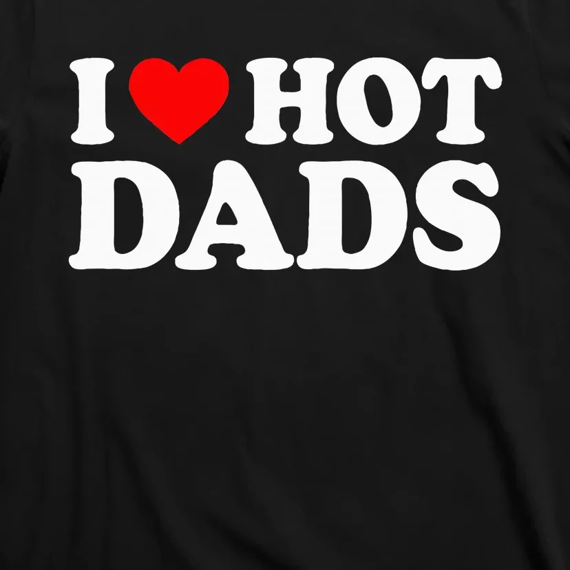 I Love Hot Dads I Heart Hot Dads T-Shirt