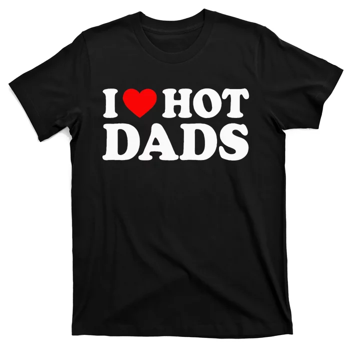 I Love Hot Dads I Heart Hot Dads T-Shirt