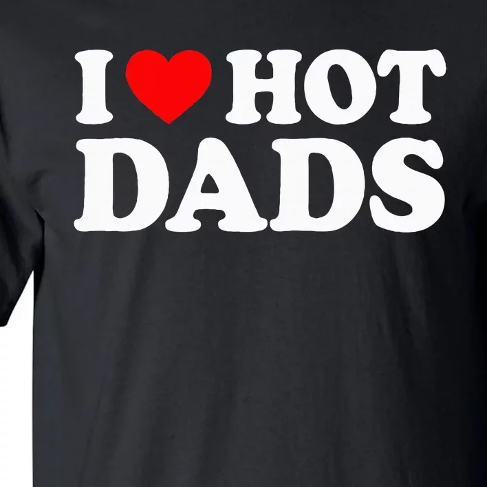 I Love Hot Dads I Heart Hot Dads Tall T-Shirt