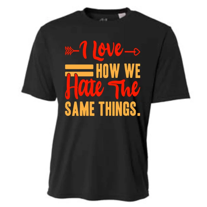 I Love How We Hate The Same Things Sarcasm Valentine's Funny Gift Cooling Performance Crew T-Shirt