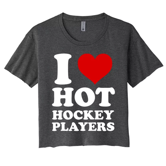 I Love Hot Hockey Players I Heart Hot Hockey Players Gift Women's Crop Top Tee