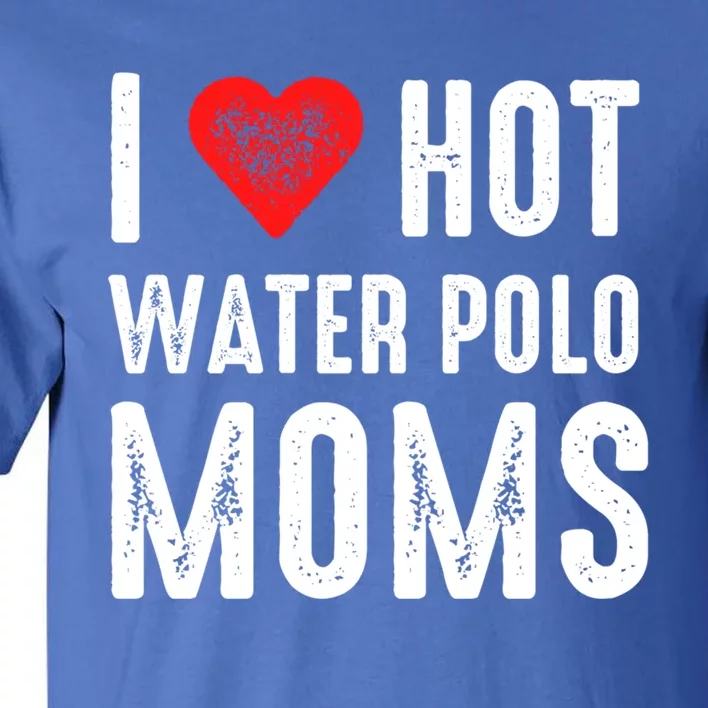 I Love Hot Water Polo Moms Funny Gift Tall T-Shirt