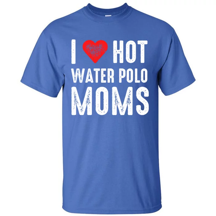 I Love Hot Water Polo Moms Funny Gift Tall T-Shirt