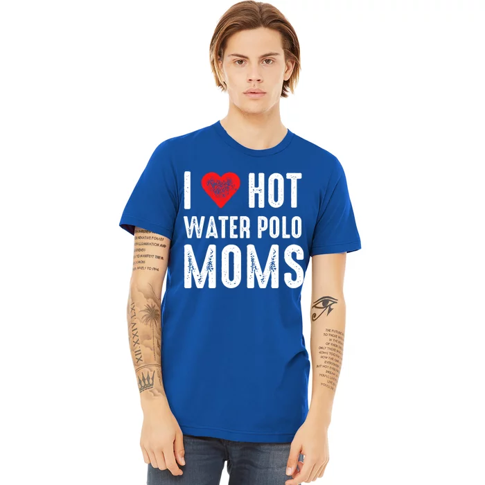 I Love Hot Water Polo Moms Funny Gift Premium T-Shirt