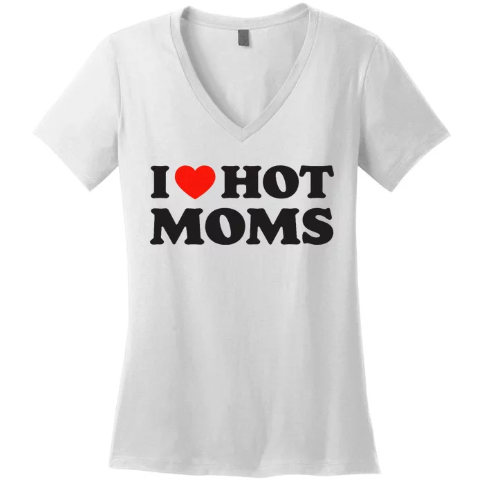 I Love Hot Moms Funny Red Heart Love Moms Women's V-Neck T-Shirt