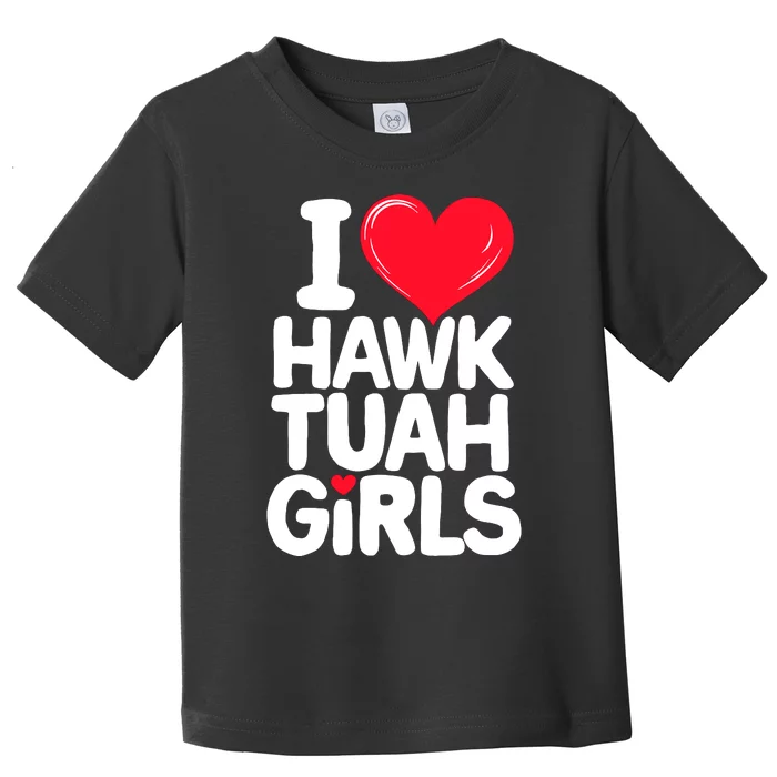 I Love Heart Hawk Tuah Girl. Toddler T-Shirt