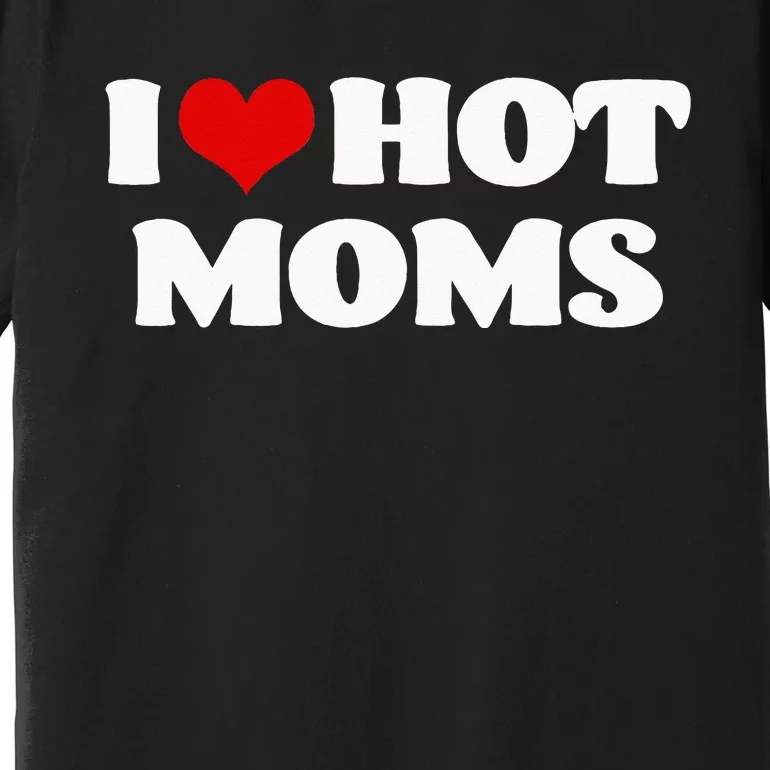 I Love Hot Moms Red Heart Hot Mother Tee Premium T-Shirt