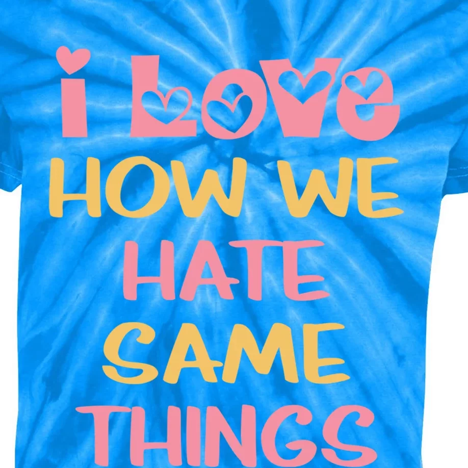 I Love How We Hate The Same Things Sarcasm Valentine's Gift Kids Tie-Dye T-Shirt