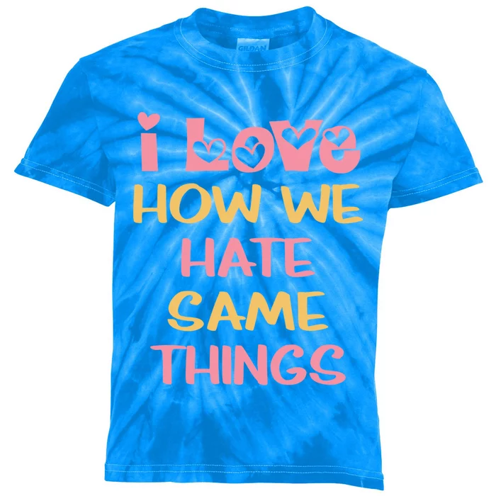 I Love How We Hate The Same Things Sarcasm Valentine's Gift Kids Tie-Dye T-Shirt