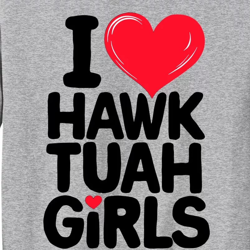 I Love Heart Hawk Tuah Girl Tall Sweatshirt