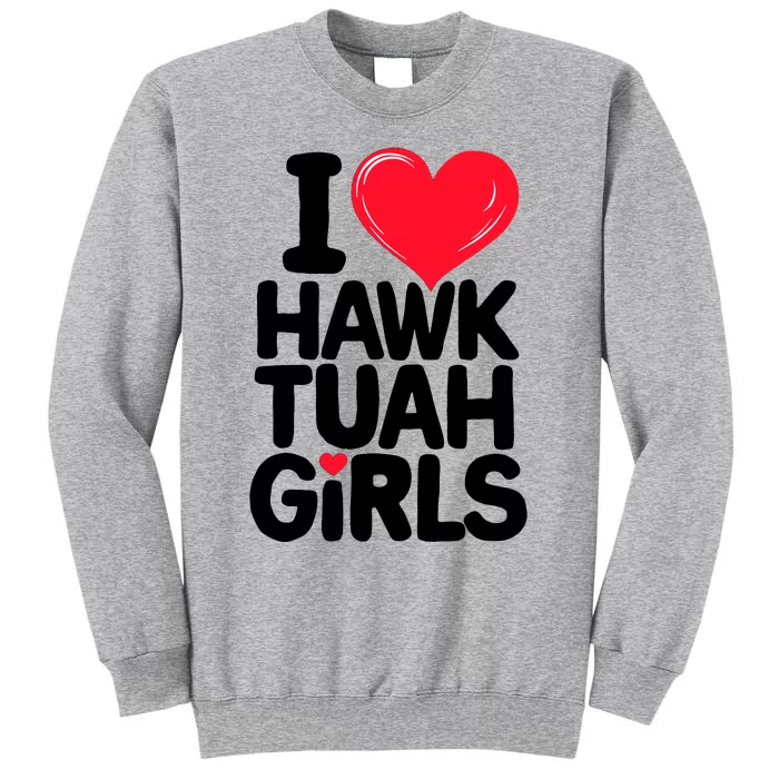 I Love Heart Hawk Tuah Girl Tall Sweatshirt