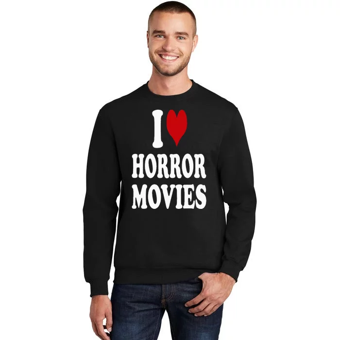 I Love Horror Movies Tall Sweatshirt