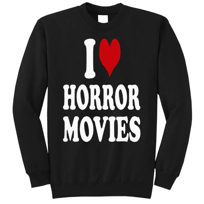 I Love Horror Movies Tall Sweatshirt