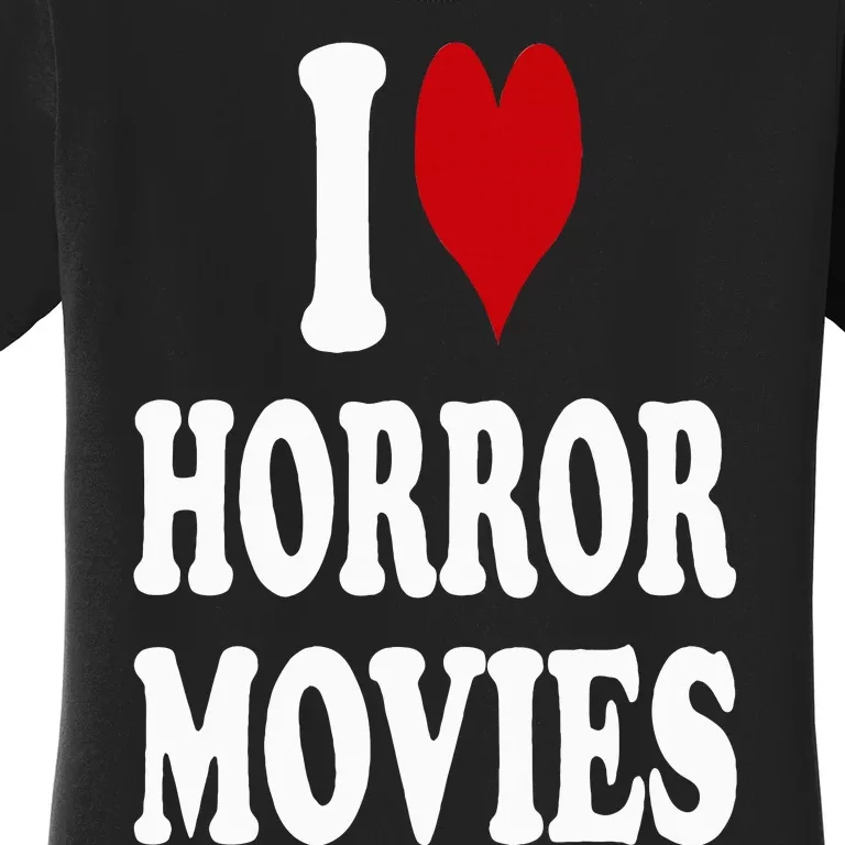 I Love Horror Movies Women's T-Shirt