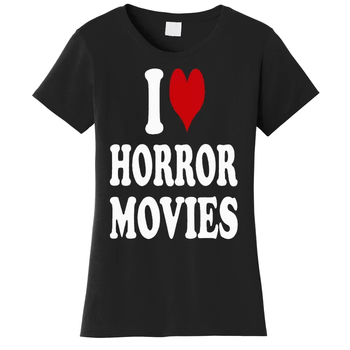 I Love Horror Movies Women's T-Shirt