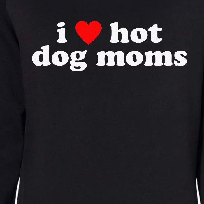 I Love Hot Dog Moms! Funny Cute Dog Lover Flirtatious Humor Womens California Wash Sweatshirt