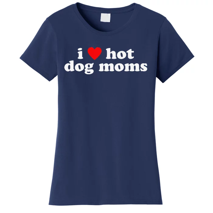 I Love Hot Dog Moms! Funny Cute Dog Lover Flirtatious Humor Women's T-Shirt