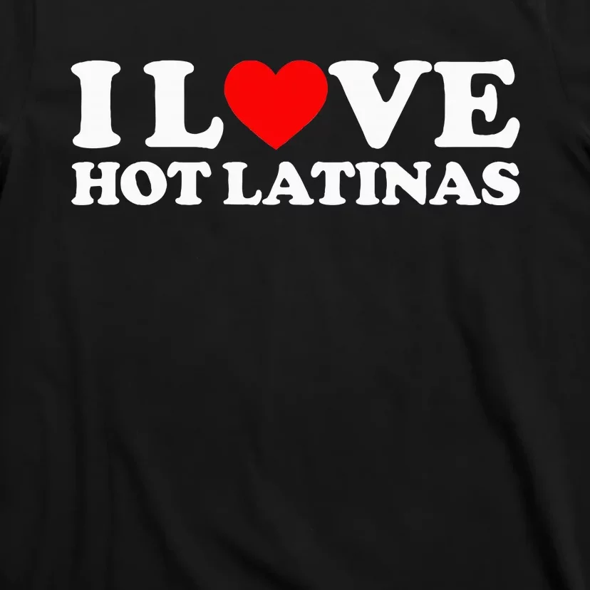 I Love Hot Latinas T-Shirt