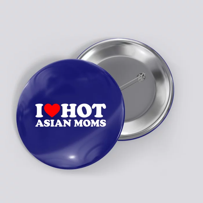 I Love Hot Asian Moms Meaningful Gift Heart Hot Moms I Love Hot Moms Cute Gift Button