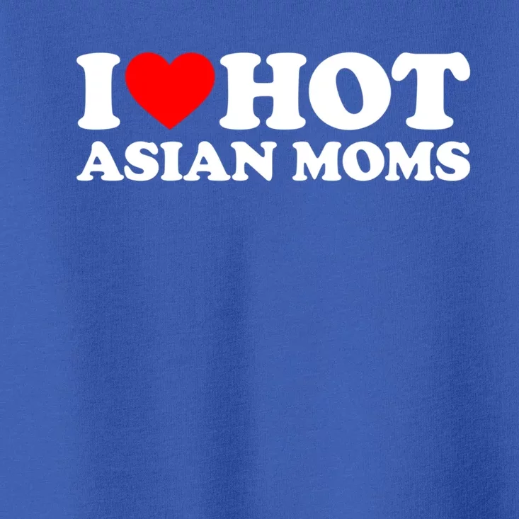 I Love Hot Asian Moms Meaningful Gift Heart Hot Moms I Love Hot Moms Cute Gift Toddler T-Shirt