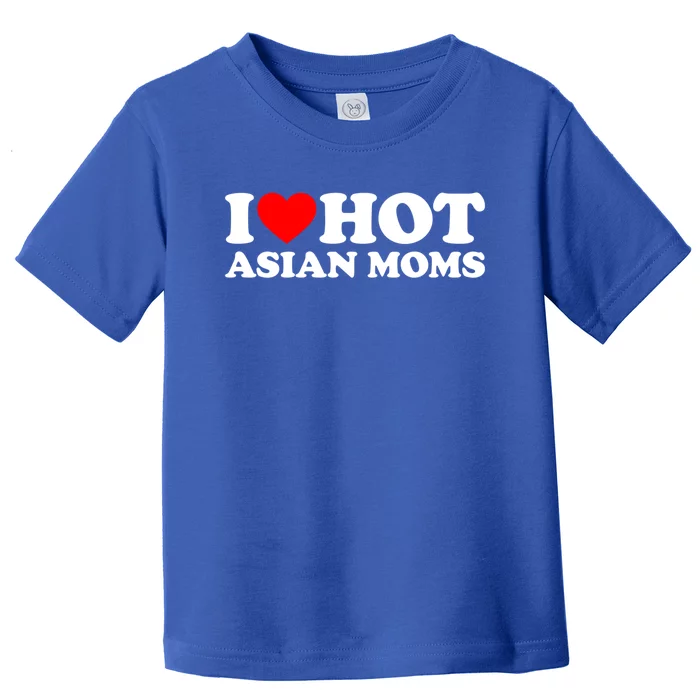 I Love Hot Asian Moms Meaningful Gift Heart Hot Moms I Love Hot Moms Cute Gift Toddler T-Shirt