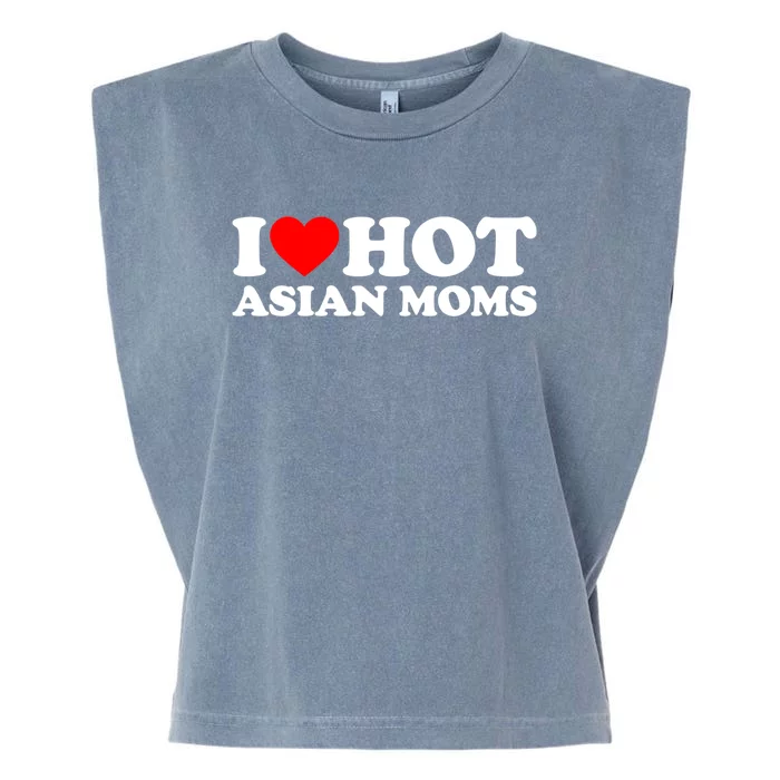 I Love Hot Asian Moms Meaningful Gift Heart Hot Moms I Love Hot Moms Cute Gift Garment-Dyed Women's Muscle Tee