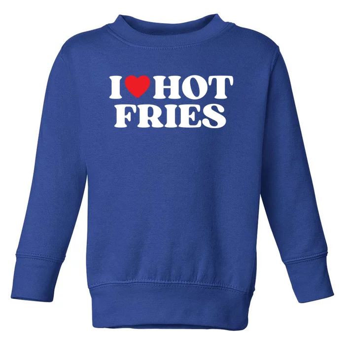 I Love Hot Fries Moms Dads Favorite National Fries Day Gift Toddler Sweatshirt