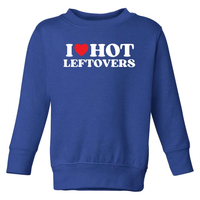 I Love Hot Leftovers Moms Dads Favorite National Leftovers D Gift Toddler Sweatshirt