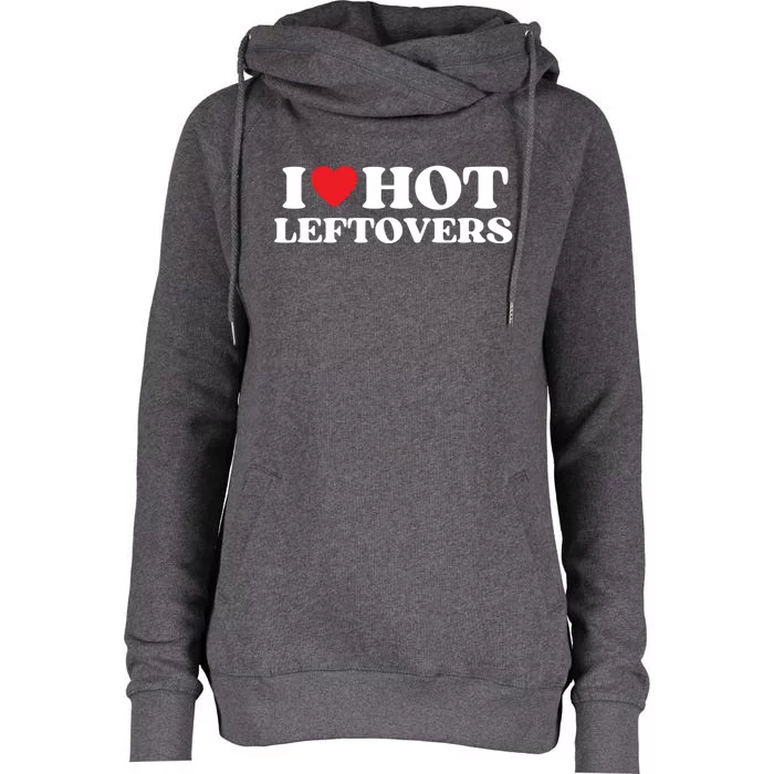 I Love Hot Leftovers Moms Dads Favorite National Leftovers D Gift Womens Funnel Neck Pullover Hood