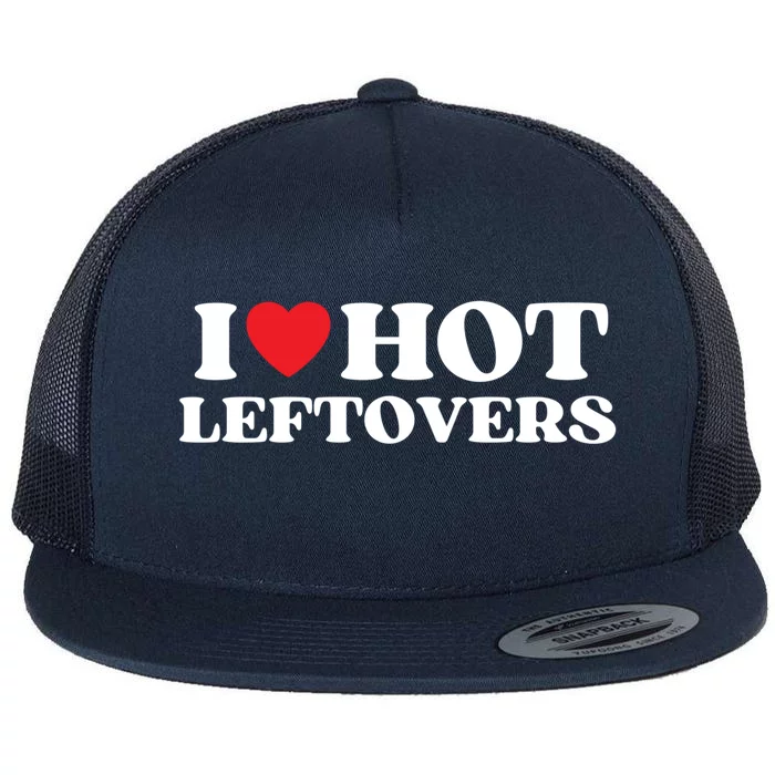 I Love Hot Leftovers Moms Dads Favorite National Leftovers D Gift Flat Bill Trucker Hat