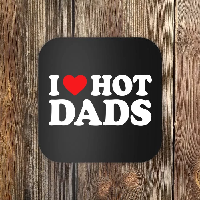 I Love Hot Dads Shirt I Heart Hot Dads Shirt Love Hot Dads Coaster