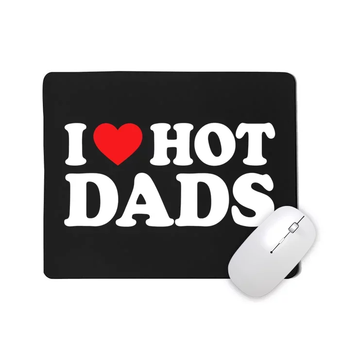 I Love Hot Dads Shirt I Heart Hot Dads Shirt Love Hot Dads Mousepad