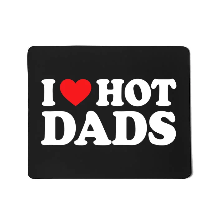 I Love Hot Dads Shirt I Heart Hot Dads Shirt Love Hot Dads Mousepad