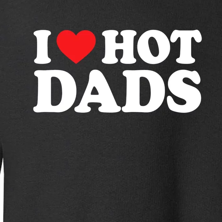 I Love Hot Dads Shirt I Heart Hot Dads Shirt Love Hot Dads Toddler Sweatshirt