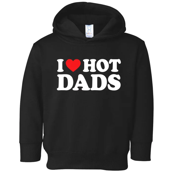 I Love Hot Dads Shirt I Heart Hot Dads Shirt Love Hot Dads Toddler Hoodie