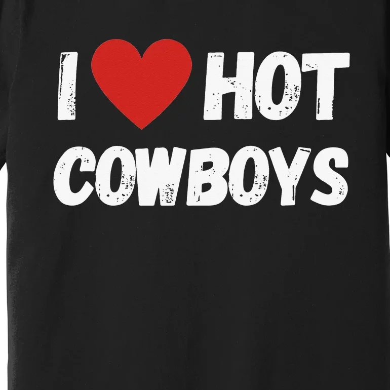 I love Hot Cowboys I Heart Cowboys Funny Western Premium T-Shirt