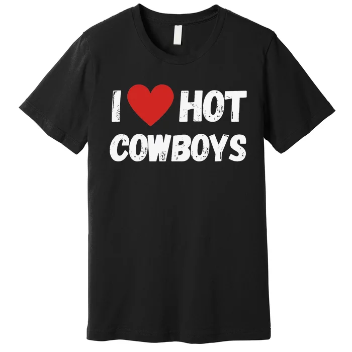 I love Hot Cowboys I Heart Cowboys Funny Western Premium T-Shirt