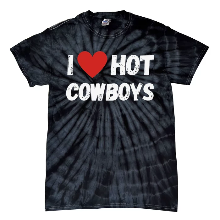 I love Hot Cowboys I Heart Cowboys Funny Western Tie-Dye T-Shirt