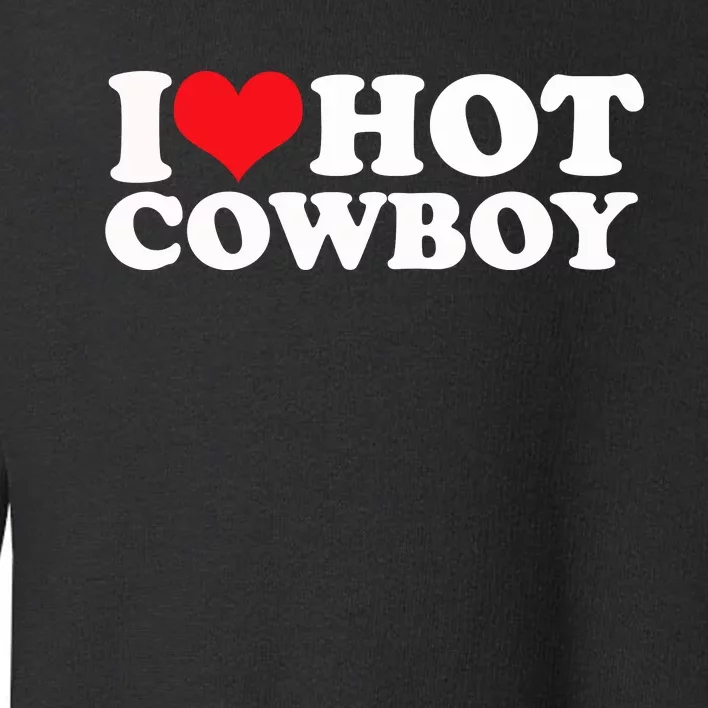 I Love Hot Cowboys I Heart Hot Cowboys Lover Gift Cowgirl Great Gift Toddler Sweatshirt